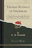 Thomas Ruddle of Shebbear: A North Devon Arnold; His Life and Selections from His Letters (Classic Reprint)