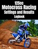 125cc Motocross Racing Settings and Results Logbook - The essential workbook for any Racer or Mechanic. 8.5”x11” size and 100 Pages
