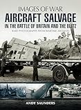 Aircraft Salvage in the Battle of Britain and the Blitz (Images of War)