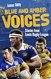 Blue and Amber Voices: Stories from Leeds Rugby League