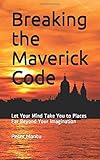 Breaking the Maverick Code: Let Your Mind Take You to Places Far Beyond Your Imagination