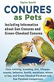 Conures as Pets: Including Information about Sun Conures and Green-Cheeked Conures: Care, training, breeding, diet, lifespan, sounds, behavior, ... Cheeked Parakeet and Sun Parakeet comparison
