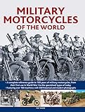 Military Motorcycles , The World Encyclopedia of: A complete reference guide to 100 years of military motorcycles, from their first use in World War I ... vehicles in use today (Military Transport)