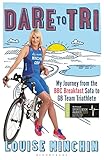 Dare to Tri: My Journey from the BBC Breakfast Sofa to GB Team Triathlete