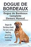 Dogue de Bordeaux. Dogue de Bordeaux Complete Owners Manual. Dogue de Bordeaux book for care, costs, feeding, grooming, health and training.