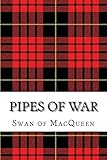 Pipes of War: Twenty Tunes for the Bagpipes and Practice Chanter: Volume 10 (The Swan of MacQueen Pipe Tune Collection)