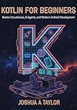 Kotlin for Beginners: Master Coroutines, AI Agents, and Modern Android Development