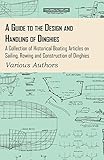 A Guide to the Design and Handling of Dinghies - A Collection of Historical Boating Articles on Sailing, Rowing and Construction of Dinghies by Various (2011-06-01)