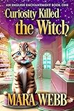 Curiosity Killed The Witch: A Witch Cozy Mystery (An English Enchantment Witch Mystery Book 1)