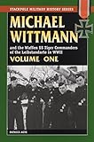 Michael Wittmann & the Waffen SS Tiger Commanders of the Leibstandarte in WWII: 1 (Stackpole Military History Series)