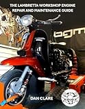 THE LAMBRETTA WORKSHOP ENGINE REPAIR AND MAINTENANCE GUIDE (Scooter Factory Lambretta and Vespa technical series)