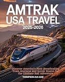 AMTRAK USA TRAVEL 2025–2026: Discover America’s Most Breathtaking Train Journeys and Scenic Routes for the Ultimate Rail Adventure