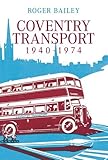Coventry Transport 1940 - 1974: 2 by Roger Bailey (2007-09-01)
