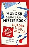The Murder Mystery Club Puzzle Book: Murder in the Village: Over 70 Killer Conundrums. One Case to Solve