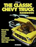 The Classic Chevy Truck Handbook HP 1534: How to Rod, Rebuild, Restore, Repair and Upgrade Classic Chevy Trucks, 1955-1960