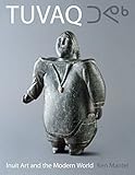 TUVAQ: Inuit Art and the Modern World