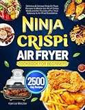 Ninja CRISPi Air Fryer Cookbook for Beginners: Delicious & Various Ninja Air Fryer Recipes to Master the Art of Crispy Meals and Air-Fry Like a Pro | Your Gateway to Air-Fried Excellence