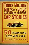 Three Million Miles in a Volvo and Other Curious Car Stories: 50 Fascinating Lives with Cars