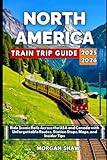 North America Train Trip Guide 2025-2026: Ride Scenic Rails Across the USA and Canada with Unforgettable Routes, Station Stops and Insider Tips