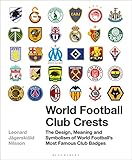 World Football Club Crests: The Design, Meaning and Symbolism of World Football's Most Famous Club Badges