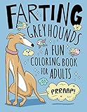 Farting Greyhounds Coloring Book for Adults: Hilarious Farting Dog Designs & Quotes. Funny Fart Themed Gift for Greyhound & Dog Lovers.
