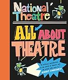 National Theatre: All About Theatre: The must-have guide to everything from acting to backstage roles, perfect for drama students and theatre lovers age 10+