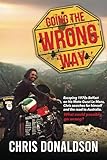 Going the Wrong Way: A young Belfast man sets off on his Moto Guzzi Le Mans, to find himself, and the road to Australia. What could possibly go ... to Australia. What could possibly go wrong!