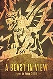 A BEAST IN VIEW: poems by Henry Griffith