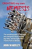 Creating my own Nemesis: The autobiography of the man who designed Alton Towers big rides, and brought the Theme Park to Britain