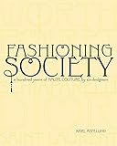 Fashioning Society: A Hundred Years of Haute Couture by Six Designers