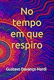 No tempo em que respiro Gustavo Davanço Nardi
