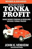 The Reseller's Guide To Tonka Profit Revised & Expanded: Make Money Finding And Reselling Vintage Tonka Trucks