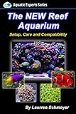 The New Reef Aquarium: Setup, Care and Compatibility (+ Free Bonus Material) (Aquatic Experts)