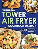 The Essential Tower Air Fryer Cookbook UK 2024: 1800 Days of Quick, Delicious Recipes for Beginners