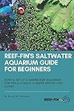 Reef-fin's Saltwater Aquarium Guide for Beginners: How to Set Up a Marine Reef Aquarium for Fish and Corals, A Simple Step by Step Guide!