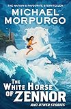 The White Horse of Zennor: A thrilling collection of myths, legends and ghost stories from War Horse author and former Children's Laureate Michael Morpurgo.