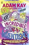 Kay’s Incredible Inventions: A fascinating and fantastically funny guide to inventions that changed the world (and some that definitely didn't)