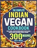 The Complete Indian Vegan Cookbook: Easy, Quick, and Delicious Indian Plant-Based Recipes with Delicious Vegan Flavors