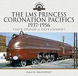 The LMS Princess Coronation Pacifics, 1937-1956: Their Design and Development (Locomotive Portfolio)