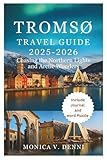 TROMSØ TRAVEL GUIDE 2025-2026: Chasing the Northern Lights and Arctic Wonders