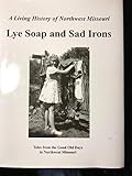 Lye Soap and Sad Irons : A Living History of North