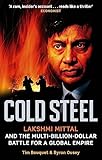 Cold Steel: Lakshmi Mittal and the Multi-Billion-Dollar Battle for a Global Empire