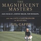 The Magnificent Masters: Jack Nicklaus, Johnny Miller, Tom Weiskopf, and the 1975 Cliffhanger at Augusta