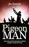 Pigeon Man: Notes, tips and observations from a lifetime of pigeon rearing and racing (Mastering Pigeon Racing & The Wild: Insights from an Expert Breeder & Philosopher)