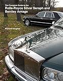 The Complete Guide to the Rolls-Royce Silver Seraph and Bentley Arnage
