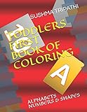 TODDLERS FIRST BOOK OF COLORING: ALPHABETS NUMBERS & SHAPES