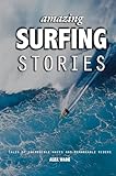 Amazing Surfing Stories – Tales of Incredible Waves & Remarkable Riders: 4 (Amazing Stories) (Cover may vary): Tales of Incredible Waves and Remarkable Riders