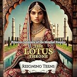 The Lotus Throne: Princess Jahanara of the Mughal Empire: Young Adult Historical Fiction (Reigning Teens)
