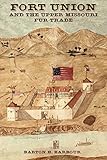 Fort Union and the Upper Missouri Fur Trade by Barbour, Barton H. (2001) Hardcover