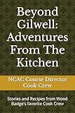 Beyond Gilwell: Adventures From The Kitchen: Stories and Recipes from Wood Badge's favorite Cook Crew